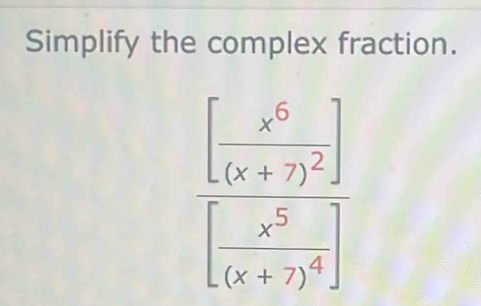 Simplify the complex fraction.
beginbmatrix frac x^6(x+7)^2endbmatrix