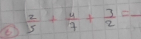  2/5 + 4/7 + 3/2 =frac 