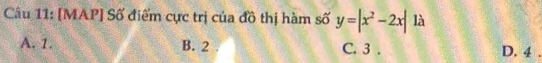 [MAP] Số điểm cực trị của đồ thị hàm số y=|x^2-2x| là
A. 1. B. 2 C. 3. D. 4.