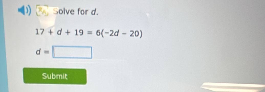 Solve for d.
17+d+19=6(-2d-20)
d=□
Submit