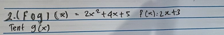 (F og)(x)=2x^2+4x+5f(x):2x+3
Tent g(x)