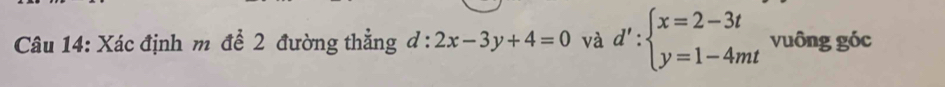 Xác định m để 2 đường thẳng d:2x-3y+4=0 và d':beginarrayl x=2-3t y=1-4mtendarray. vuông góc