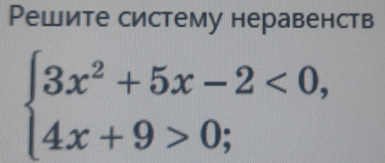 Решите систему неравенств
beginarrayl 3x^2+5x-2<0, 4x+9>0;endarray.