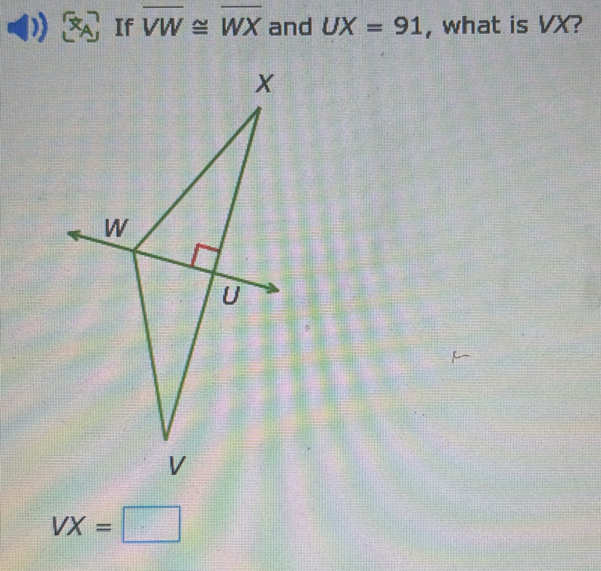 If overline VW≌ overline WX and UX=91 , what is VX?
VX=□