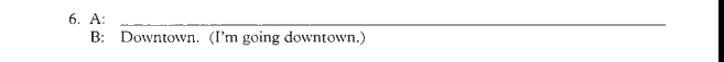 A:_ 
B: Downtown. (I’m going downtown.)