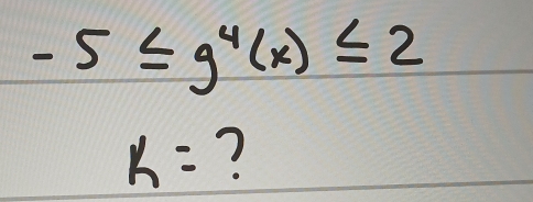 -5≤ g^4(x)≤ 2
k= ?