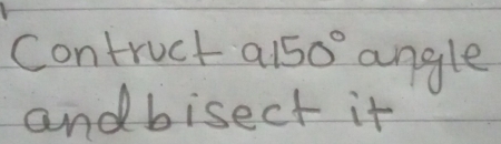 Contrucl 
angle 
andbisect it