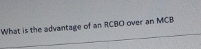 What is the advantage of an RCBO over an MCB