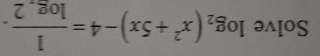 Solve log _2(x^2+5x)-4=frac 1log _22.