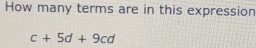 How many terms are in this expression
c+5d+9cd