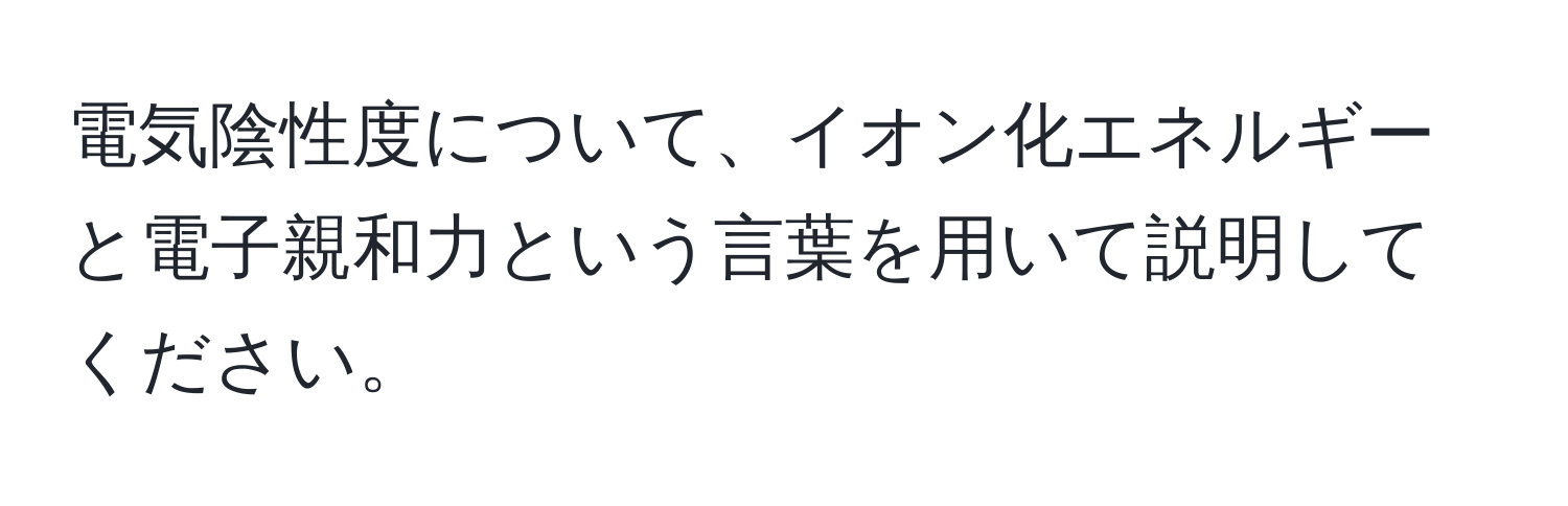 電気陰性度について、イオン化エネルギーと電子親和力という言葉を用いて説明してください。