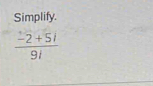 Simplify.
 (-2+5i)/9i 