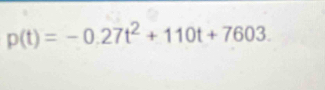 p(t)=-0.27t^2+110t+7603.