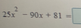 25x^2-90x+81=□