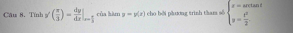 Tính y'( π /3 )= dy/dx |_x= π /3  của hàm y=y(x) cho bởi phương trình tham số beginarrayl x=arctan t y= t^2/2 .endarray.