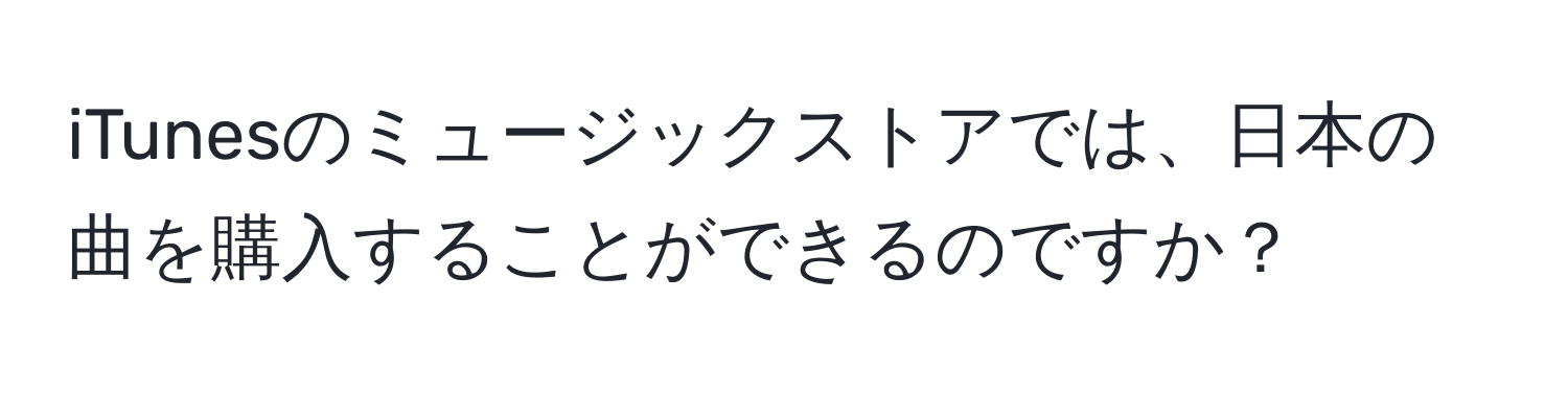 iTunesのミュージックストアでは、日本の曲を購入することができるのですか？