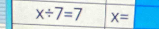 x/ 7=7 X=