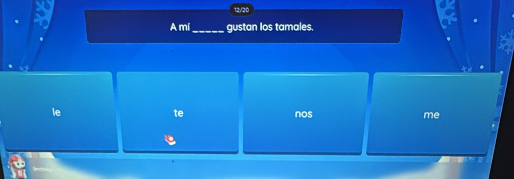 12/20 
A mí_ gustan los tamales. 
le 
te nos me