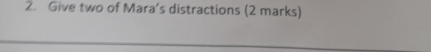 Give two of Mara's distractions (2 marks)