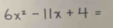 6x^2-11x+4=