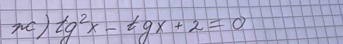 nc) tg^2x-tgx+2=0