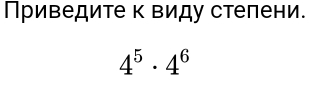 Πриведите к виду стелени.
4^5· 4^6