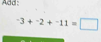 Add:
-3+^-2+^-11=□