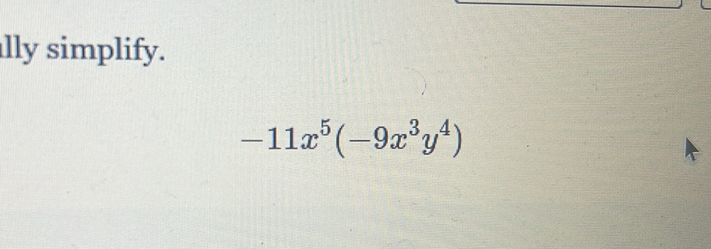 lly simplify.
-11x^5(-9x^3y^4)