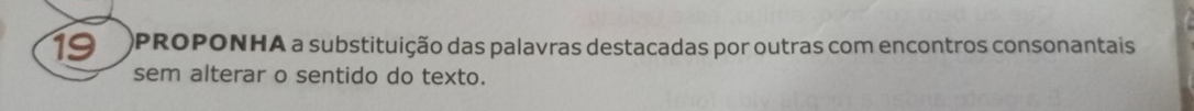 OPROPONHA a substituição das palavras destacadas por outras com encontros consonantais 
sem alterar o sentido do texto.