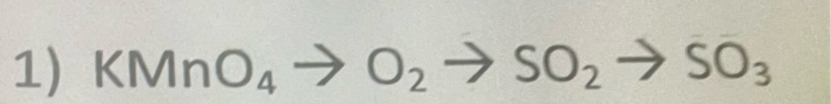 KMnO_4to O_2to SO_2to SO_3