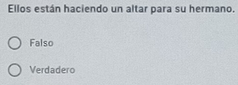 Ellos están haciendo un altar para su hermano.
Falso
Verdadero