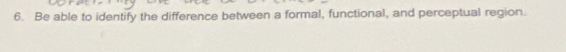 Be able to identify the difference between a formal, functional, and perceptual region.