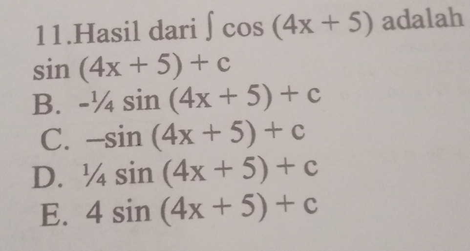 Hasil dari ∈t cos (4x+5) adalah
sin (4x+5)+c
B. -1/4sin (4x+5)+c
C. -sin (4x+5)+c
D. 1/4sin (4x+5)+c
E. 4sin (4x+5)+c