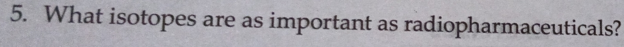 What isotopes are as important as radiopharmaceuticals?
