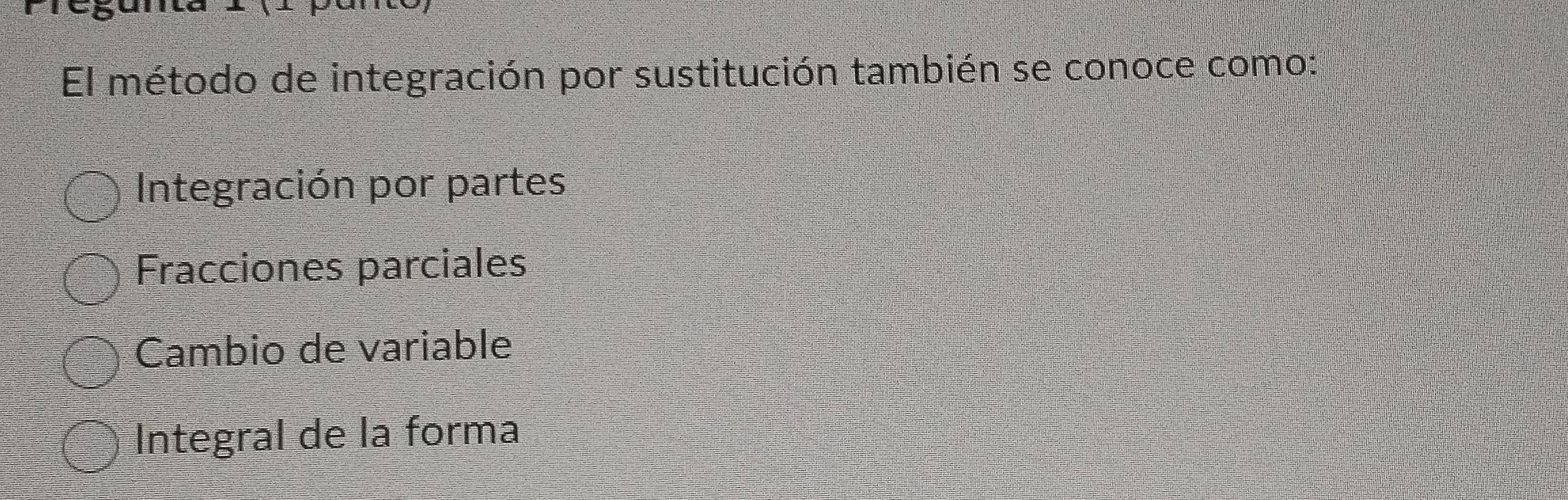 El método de integración por sustitución también se conoce como:
Integración por partes
Fracciones parciales
Cambio de variable
Integral de la forma