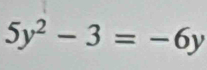 5y^2-3=-6y