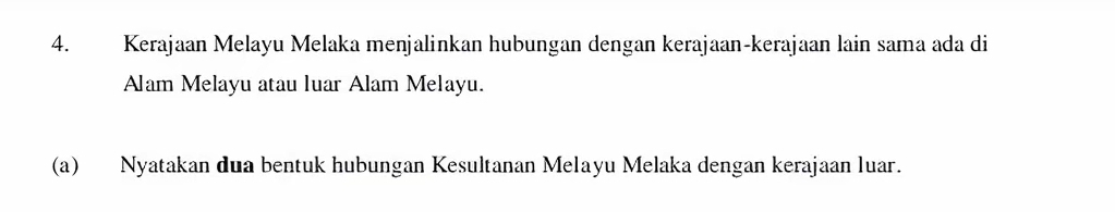 Kerajaan Melayu Melaka menjalinkan hubungan dengan kerajaan-kerajaan lain sama ada di 
Alam Melayu atau luar Alam Melayu. 
(a) Nyatakan dua bentuk hubungan Kesultanan Melayu Melaka dengan kerajaan luar.