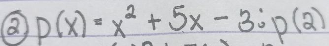 p(x)=x^2+5x-3:p(2)