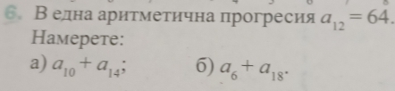 Велна аритметична прогресия a_12=64. 
Haмeрете: 
a) a_10+a_14; 6) a_6+a_18.