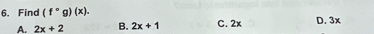 Find (f°g)(x).
A. 2x+2
B. 2x+1 C. 2x
D. 3x