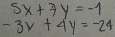 5x+7y=-1
-3y+4y=-24