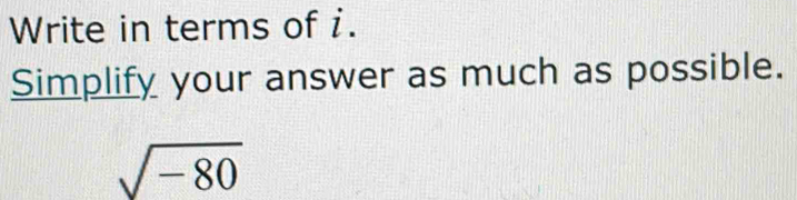 Write in terms of i. 
Simplify your answer as much as possible.
sqrt(-80)