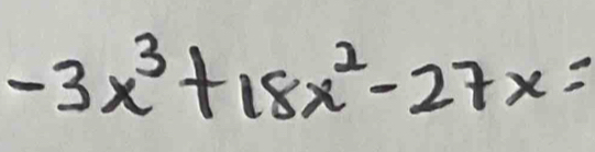 -3x^3+18x^2-27x=