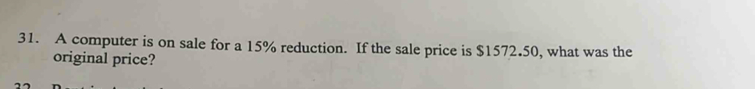 A computer is on sale for a 15% reduction. If the sale price is $1572.50, what was the 
original price?