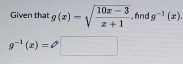 Given that g(x)=sqrt(frac 10x-3)x+1 , fnd g^(-1)(x).
g^(-1)(x)=□