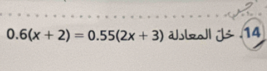 0.6(x+2)=0.55(2x+3) JLol Jš .14