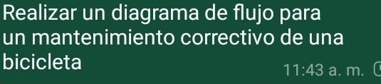 Realizar un diagrama de flujo para 
un mantenimiento correctivo de una 
bicicleta
11:43 a. m.