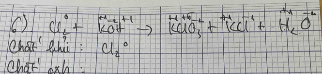 ( ) Cl^0_2+KOH^+to KClO^-_3+^+KCl^-+H_2O^-
char Quhi : Cl_2°
chat 6ah.