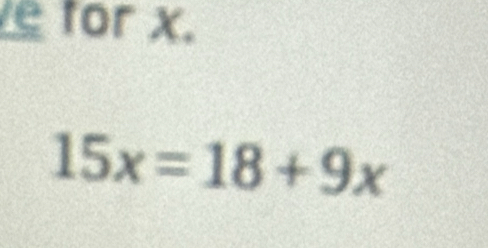 for x.
15x=18+9x