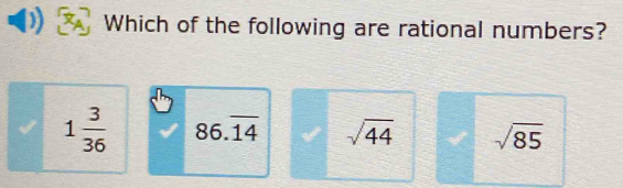 Which of the following are rational numbers?
1 3/36  86.overline 14 sqrt(44) sqrt(85)